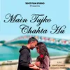 About Main Tujko Chahta hu Song